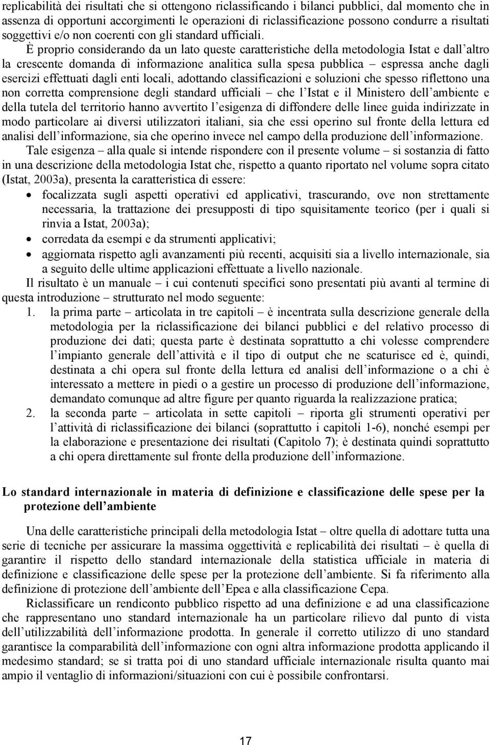 È proprio considerando da un lato queste caratteristiche della metodologia Istat e dall altro la crescente domanda di informazione analitica sulla spesa pubblica espressa anche dagli esercizi