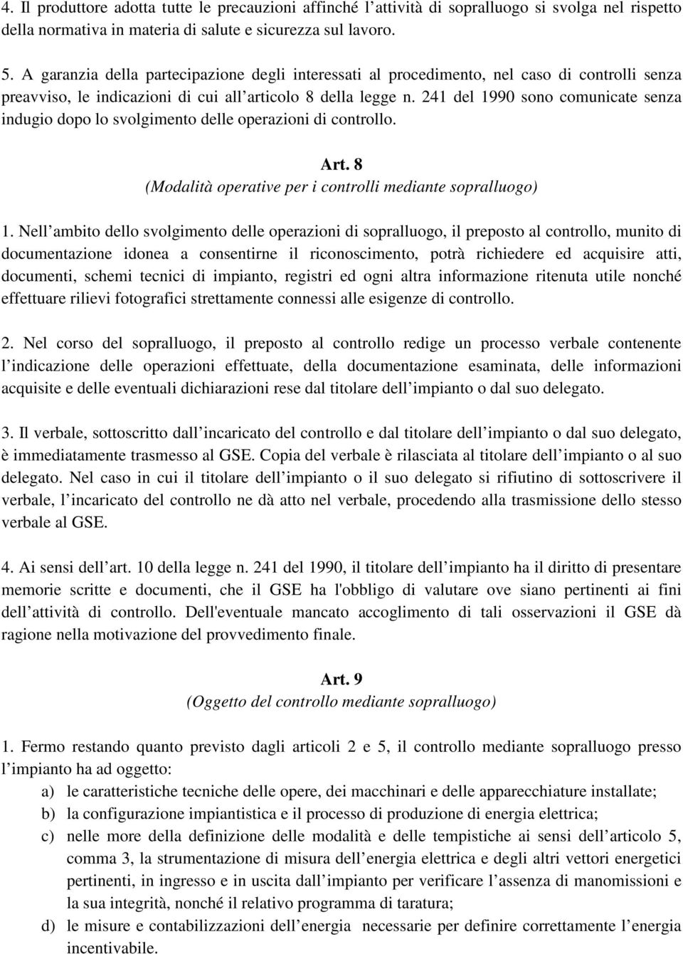 241 del 1990 sono comunicate senza indugio dopo lo svolgimento delle operazioni di controllo. Art. 8 (Modalità operative per i controlli mediante sopralluogo) 1.