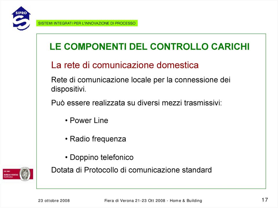 Può essere realizzata su diversi mezzi trasmissivi: Power Line Radio frequenza Doppino