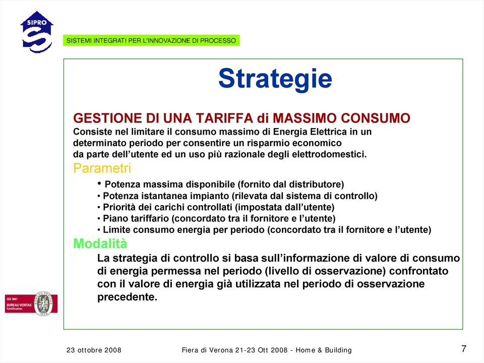 Parametri Potenza massima disponibile (fornito dal distributore) Potenza istantanea impianto (rilevata dal sistema di controllo) Priorità dei carichi controllati (impostata dall utente) Piano