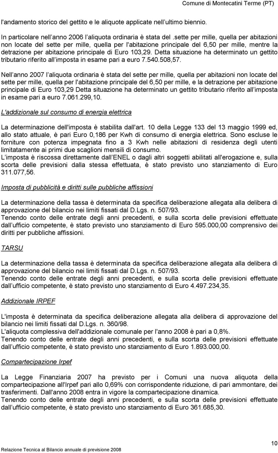 Detta situazione ha determinato un gettito tributario riferito all imposta in esame pari a euro 7.540.508,57.