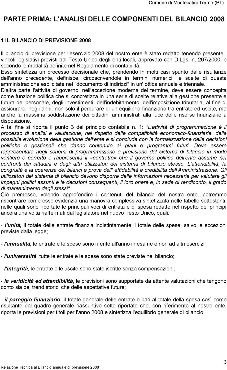 Esso sintetizza un processo decisionale che, prendendo in molti casi spunto dalle risultanze dell'anno precedente, definisce, circoscrivendole in termini numerici, le scelte di questa amministrazione