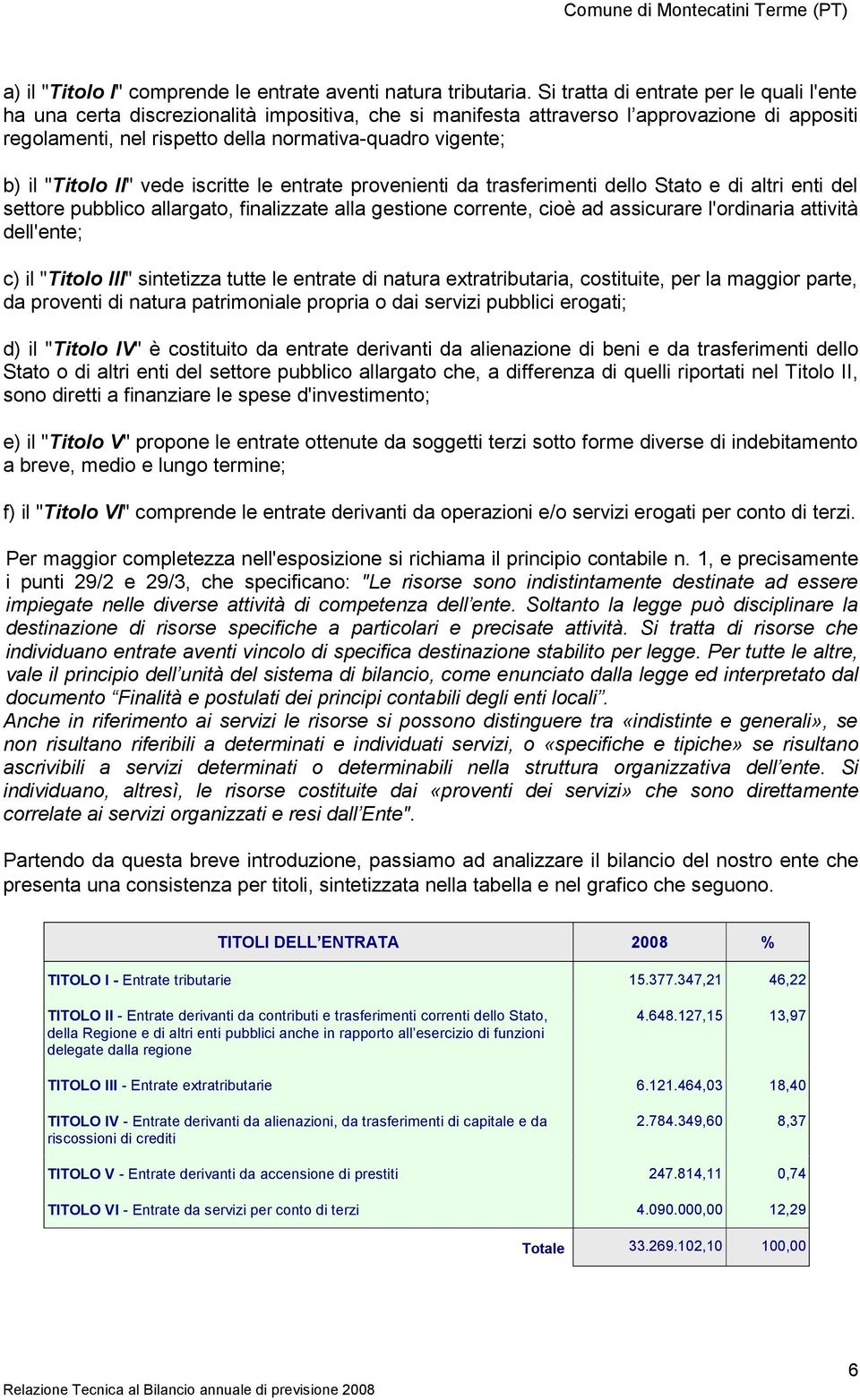 il "Titolo II" vede iscritte le entrate provenienti da trasferimenti dello Stato e di altri enti del settore pubblico allargato, finalizzate alla gestione corrente, cioè ad assicurare l'ordinaria