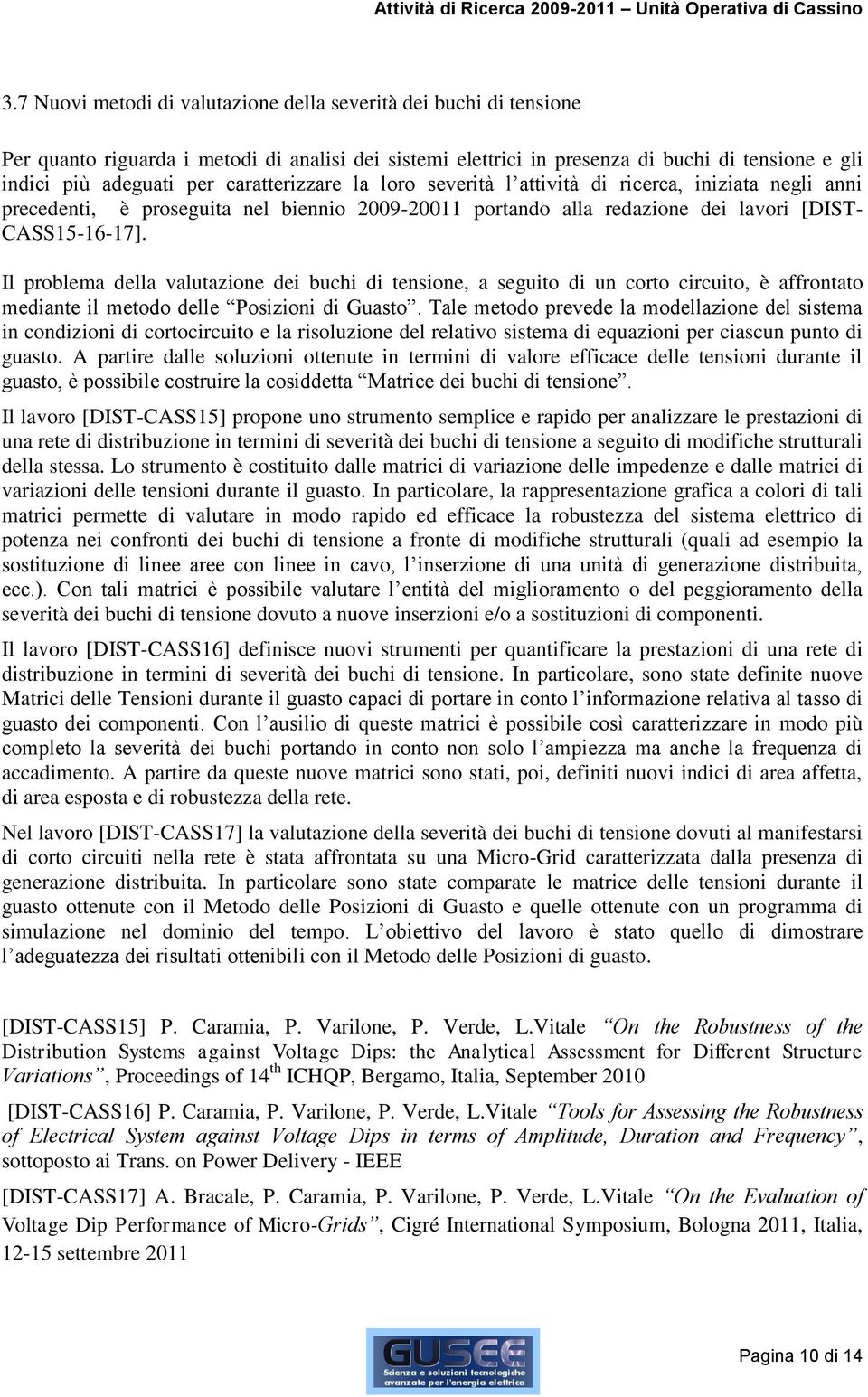 Il problema della valutazione dei buchi di tensione, a seguito di un corto circuito, è affrontato mediante il metodo delle Posizioni di Guasto.