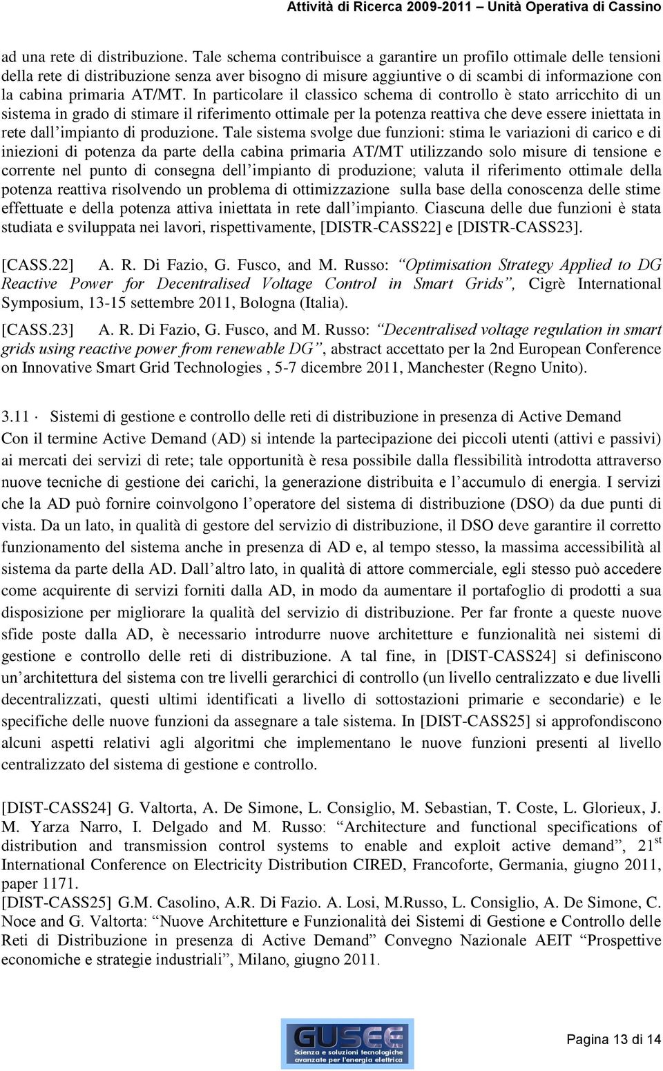 In particolare il classico schema di controllo è stato arricchito di un sistema in grado di stimare il riferimento ottimale per la potenza reattiva che deve essere iniettata in rete dall impianto di