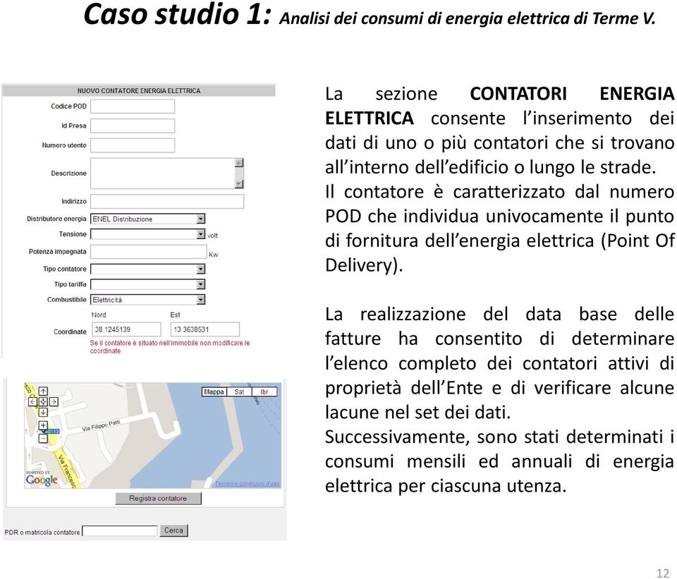 La realizzazione del data base delle fatture ha consentito di determinare l elenco completo dei contatori attivi di proprietà dell Ente e di