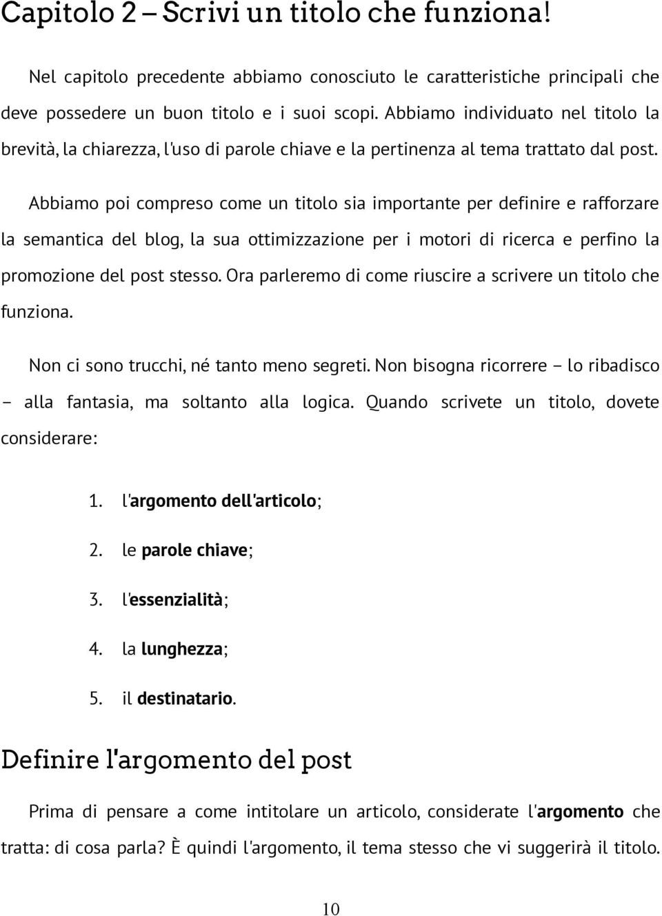 Abbiamo poi compreso come un titolo sia importante per definire e rafforzare la semantica del blog, la sua ottimizzazione per i motori di ricerca e perfino la promozione del post stesso.