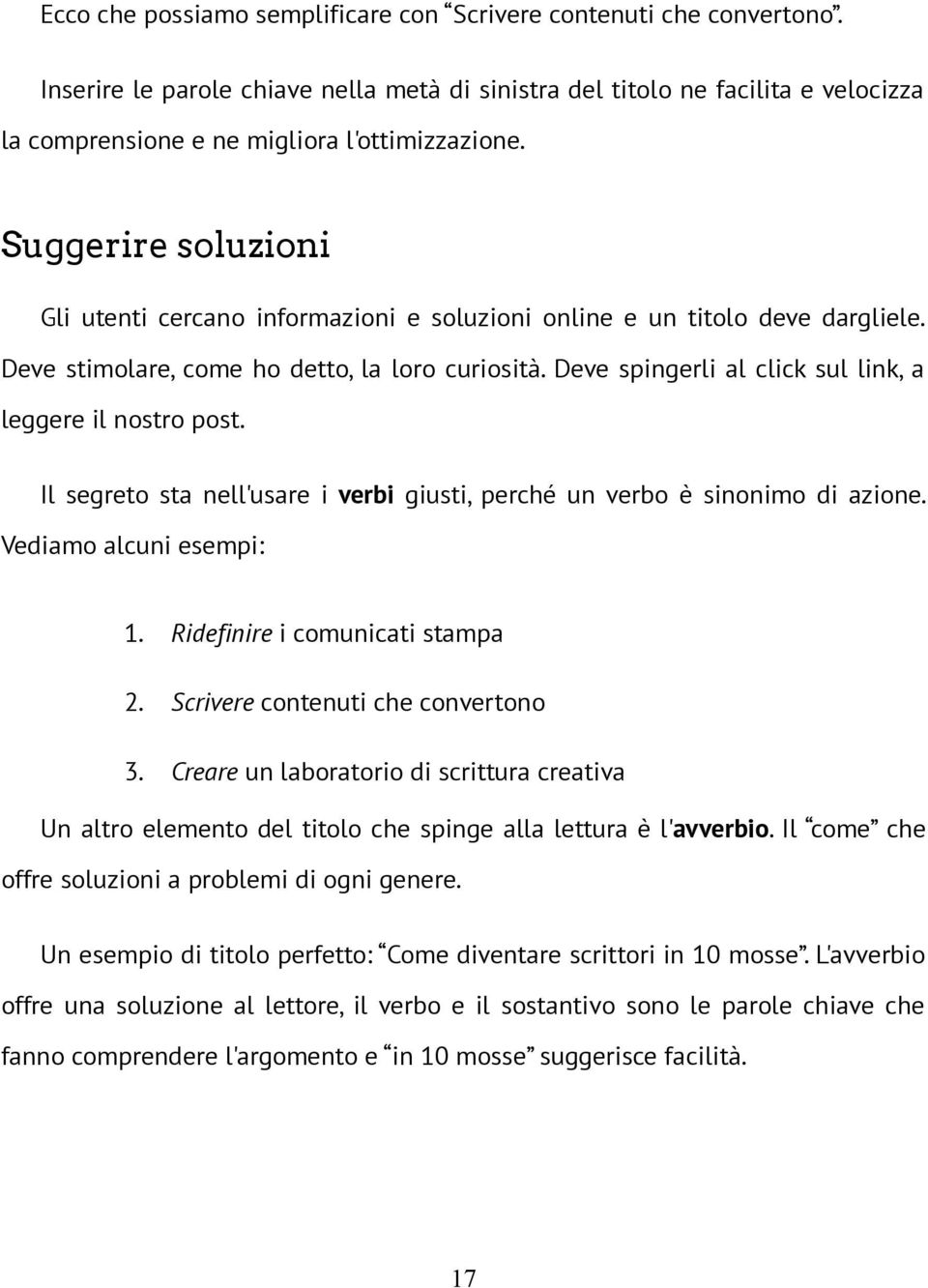 Suggerire soluzioni Gli utenti cercano informazioni e soluzioni online e un titolo deve dargliele. Deve stimolare, come ho detto, la loro curiosità.