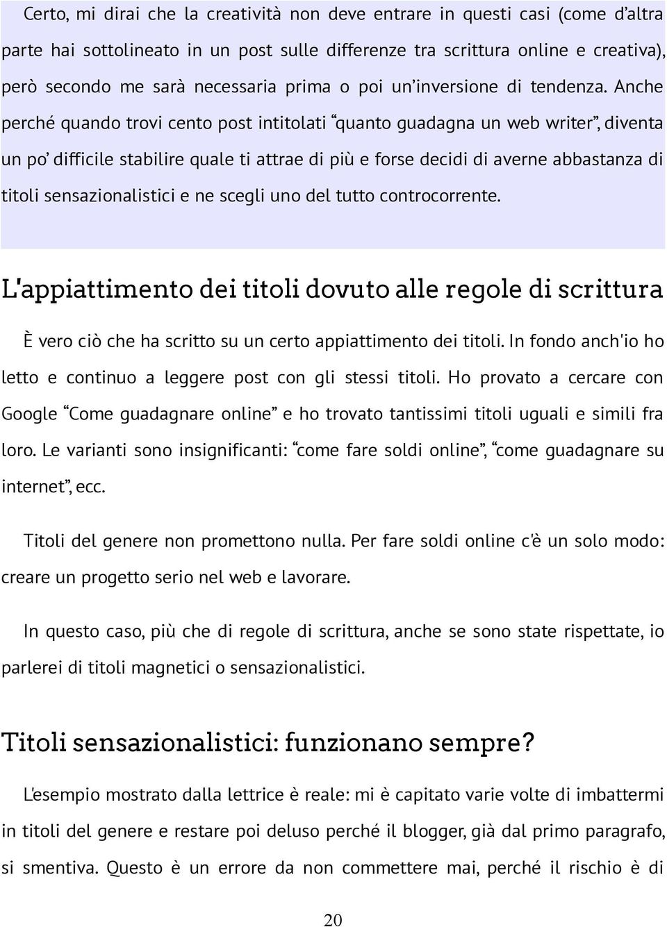 Anche perché quando trovi cento post intitolati quanto guadagna un web writer, diventa un po difficile stabilire quale ti attrae di più e forse decidi di averne abbastanza di titoli sensazionalistici