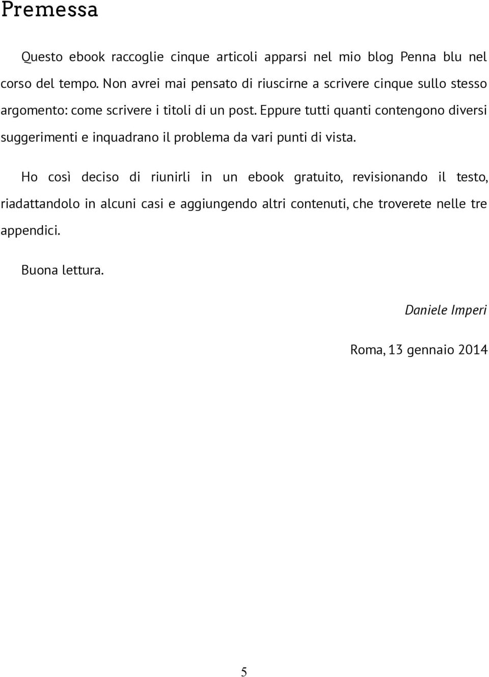 Eppure tutti quanti contengono diversi suggerimenti e inquadrano il problema da vari punti di vista.