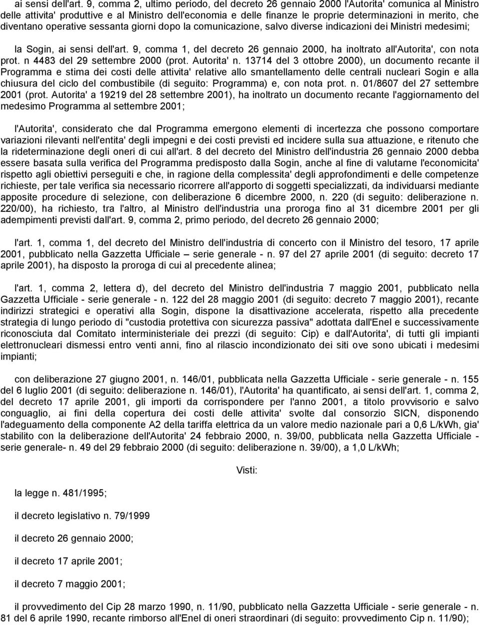 che diventano operative sessanta giorni dopo la comunicazione, salvo diverse indicazioni dei Ministri medesimi; la Sogin,  9, comma 1, del decreto 26 gennaio 2000, ha inoltrato all'autorita', con