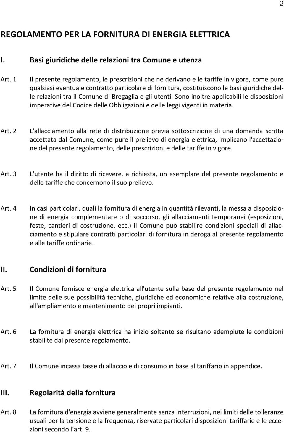 tra il Comune di Bregaglia e gli utenti. Sono inoltre applicabili le disposizioni imperative del Codice delle Obbligazioni e delle leggi vigenti in materia. Art.