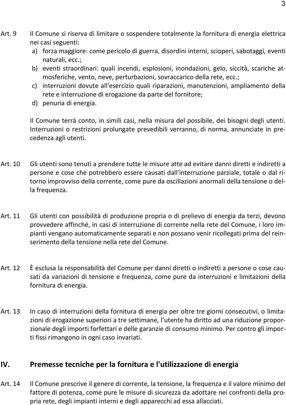 eventi naturali, ecc.; b) eventi straordinari: quali incendi, esplosioni, inondazioni, gelo, siccità, scariche atmosferiche, vento, neve, perturbazioni, sovraccarico della rete, ecc.