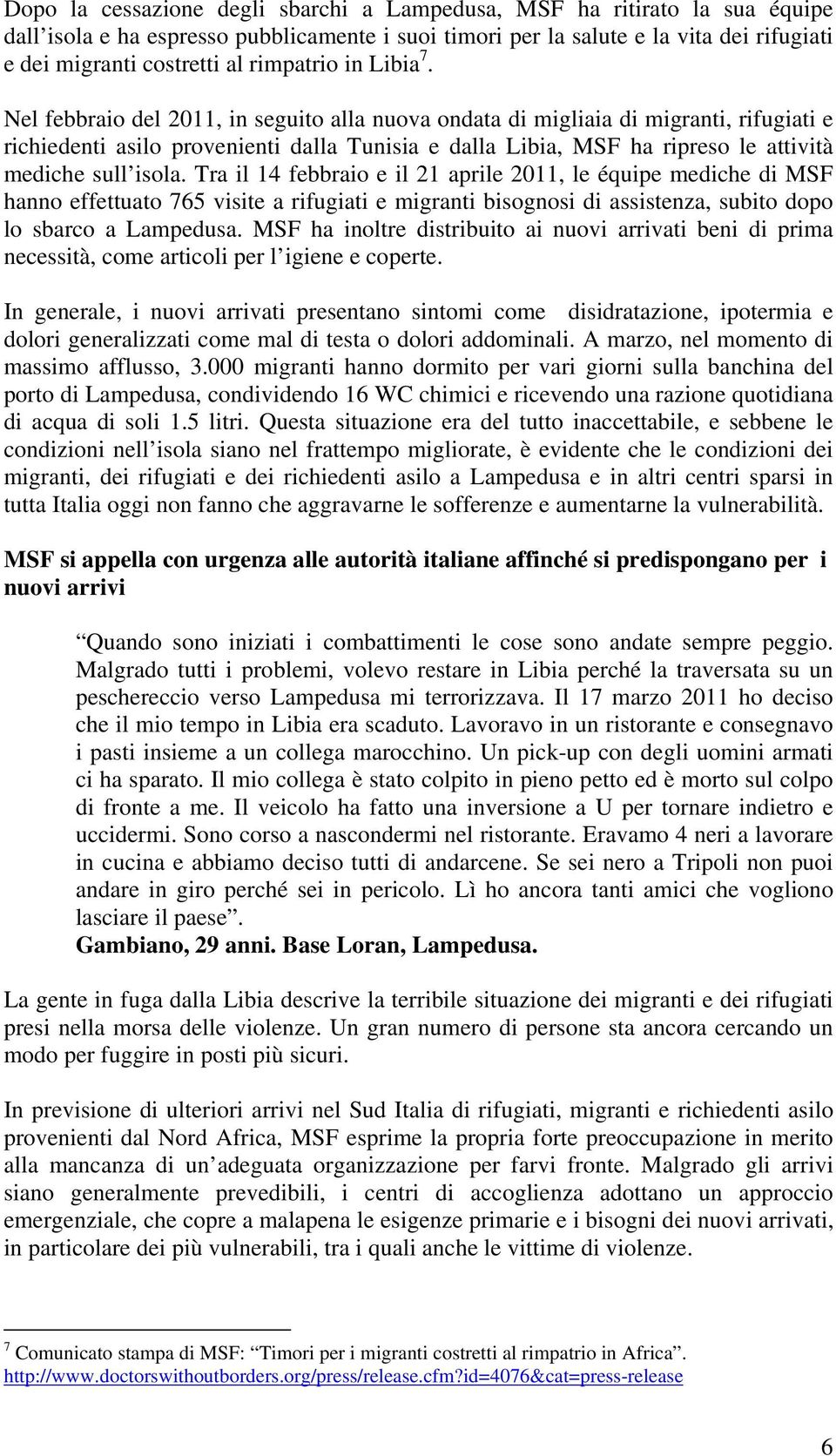 Nel febbraio del 2011, in seguito alla nuova ondata di migliaia di migranti, rifugiati e richiedenti asilo provenienti dalla Tunisia e dalla Libia, MSF ha ripreso le attività mediche sull isola.