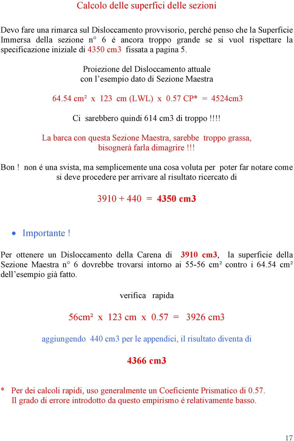 57 CP* = 4524cm3 Ci sarebbero quindi 614 cm3 di troppo!!!! La barca con questa Sezione Maestra, sarebbe troppo grassa, bisognerà farla dimagrire!!! Bon!