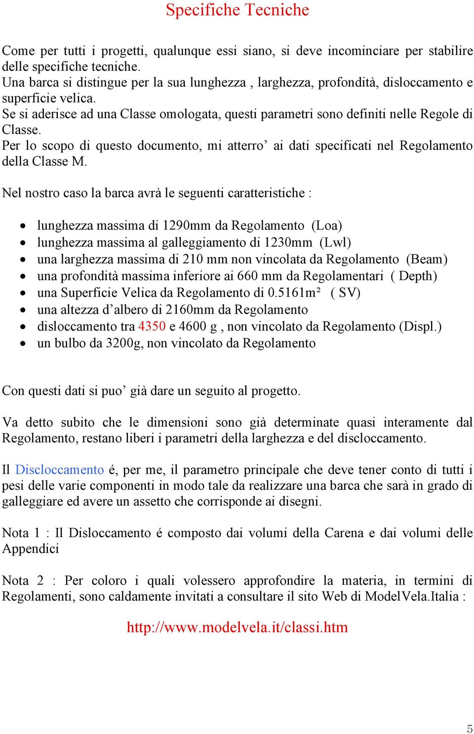 Per lo scopo di questo documento, mi atterro ai dati specificati nel Regolamento della Classe M.