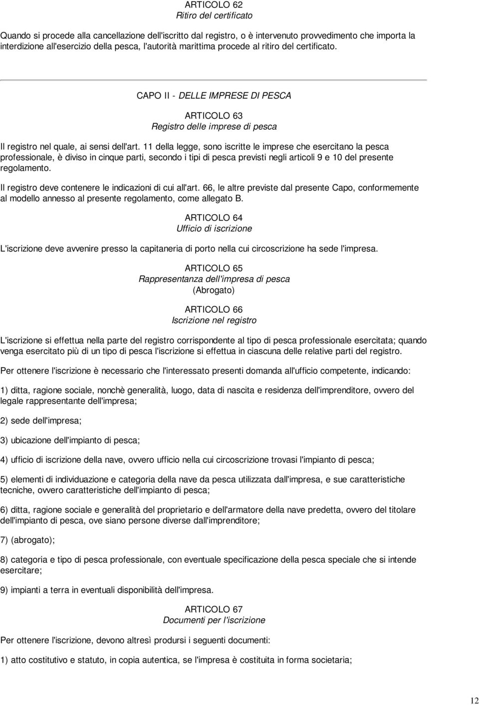 11 della legge, sono iscritte le imprese che esercitano la pesca professionale, è diviso in cinque parti, secondo i tipi di pesca previsti negli articoli 9 e 10 del presente regolamento.