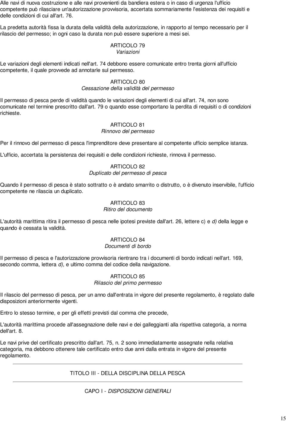 La predetta autorità fissa la durata della validità della autorizzazione, in rapporto al tempo necessario per il rilascio del permesso; in ogni caso la durata non può essere superiore a mesi sei.