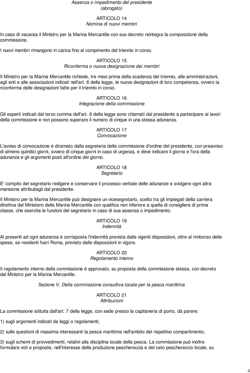 ARTICOLO 15 Riconferma o nuova designazione dei membri Il Ministro per la Marina Mercantile richiede, tre mesi prima della scadenza del triennio, alle amministrazioni, agli enti e alle associazioni