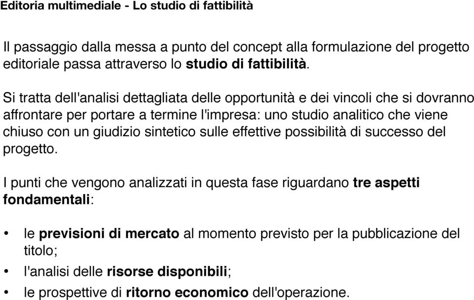 Si tratta dell'analisi dettagliata delle opportunità e dei vincoli che si dovranno affrontare per portare a termine l'impresa: uno studio analitico che viene chiuso con