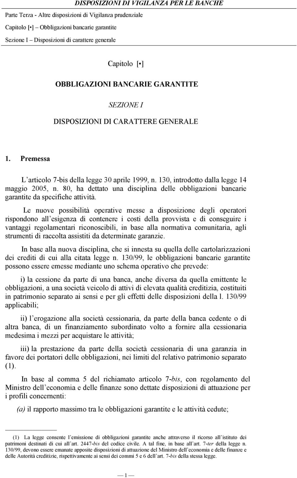 Le nuove possibilità operative messe a disposizione degli operatori rispondono all esigenza di contenere i costi della provvista e di conseguire i vantaggi regolamentari riconoscibili, in base alla