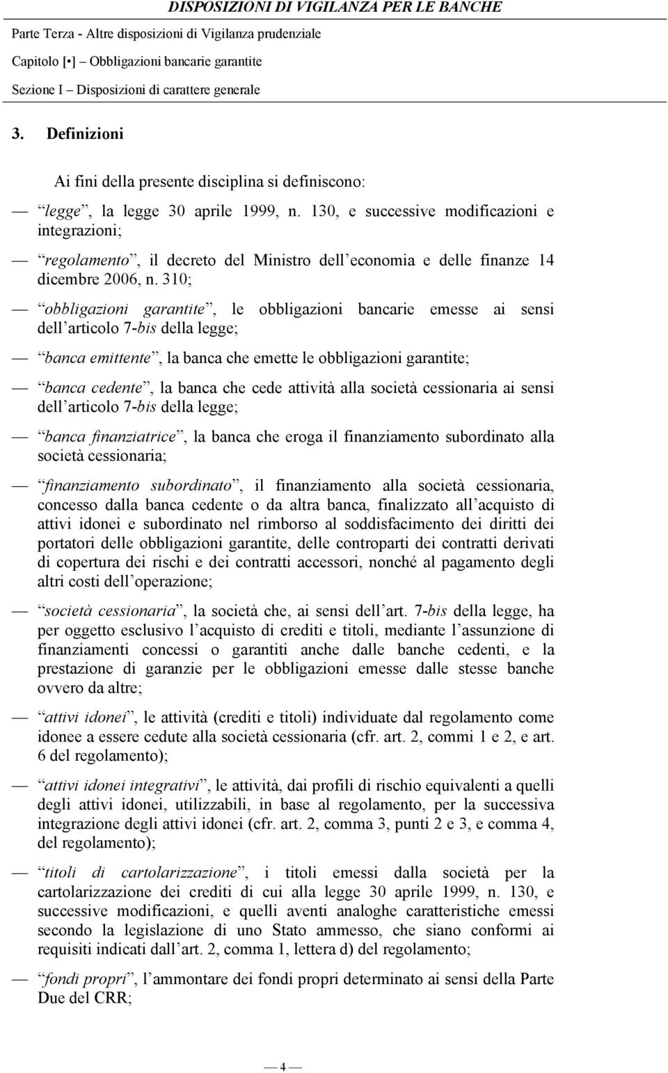 310; obbligazioni garantite, le obbligazioni bancarie emesse ai sensi dell articolo 7-bis della legge; banca emittente, la banca che emette le obbligazioni garantite; banca cedente, la banca che cede