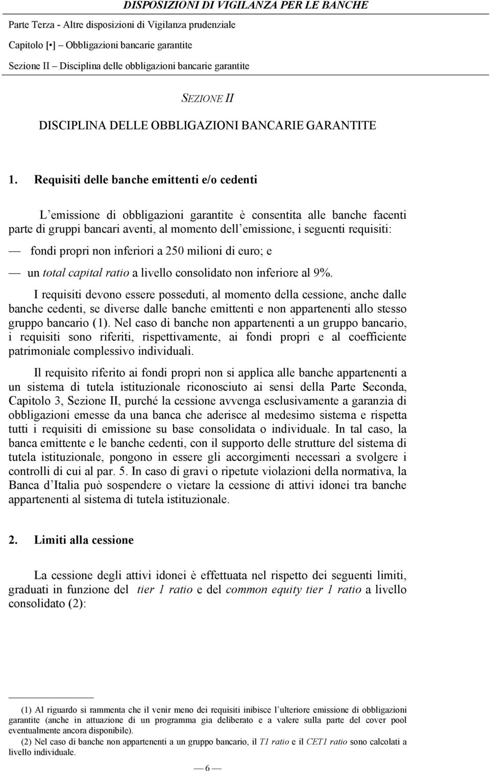 fondi propri non inferiori a 250 milioni di euro; e un total capital ratio a livello consolidato non inferiore al 9%.