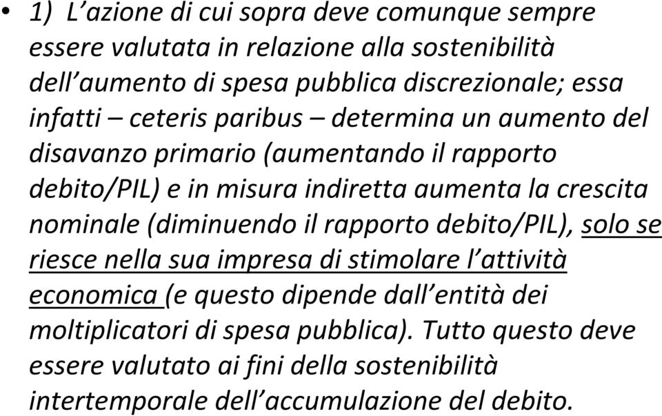 crescita nominale (diminuendo il rapporto debito/pil), solo se riesce nella sua impresa di stimolare l attività economica (e questo dipende dall