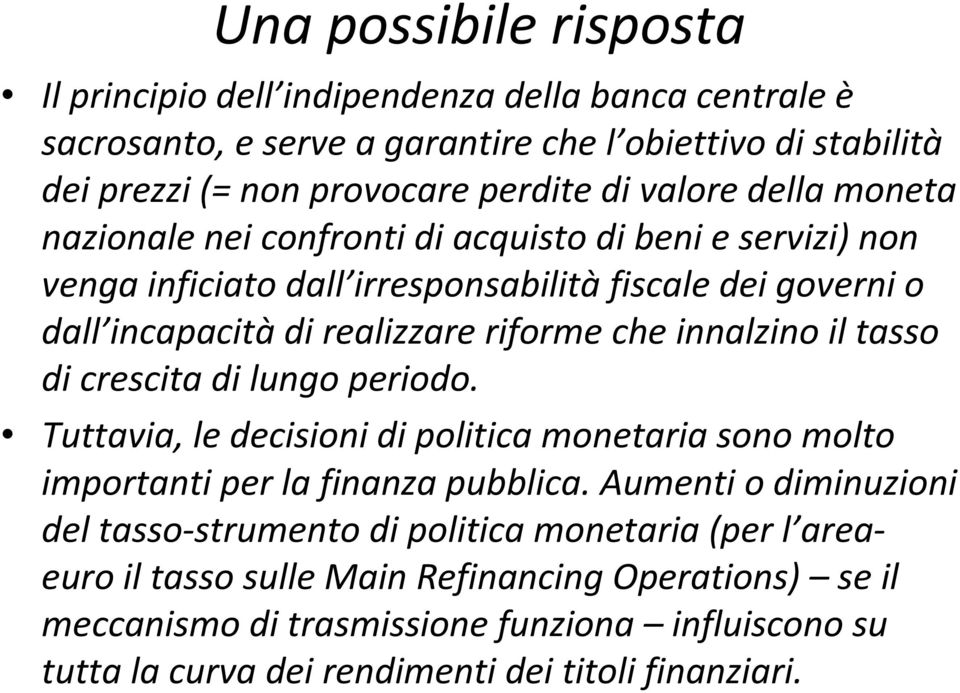 innalzino il tasso di crescita di lungo periodo. Tuttavia, le decisioni di politica monetaria sono molto importanti per la finanza pubblica.