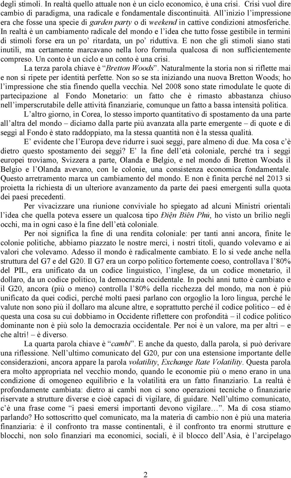 In realtà è un cambiamento radicale del mondo e l idea che tutto fosse gestibile in termini di stimoli forse era un po ritardata, un po riduttiva.