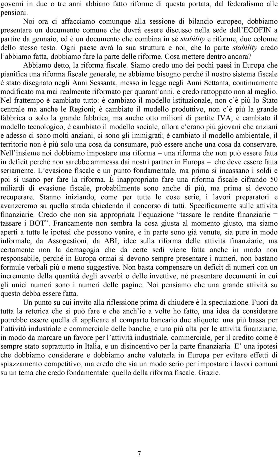 combina in sé stability e riforme, due colonne dello stesso testo. Ogni paese avrà la sua struttura e noi, che la parte stability credo l abbiamo fatta, dobbiamo fare la parte delle riforme.