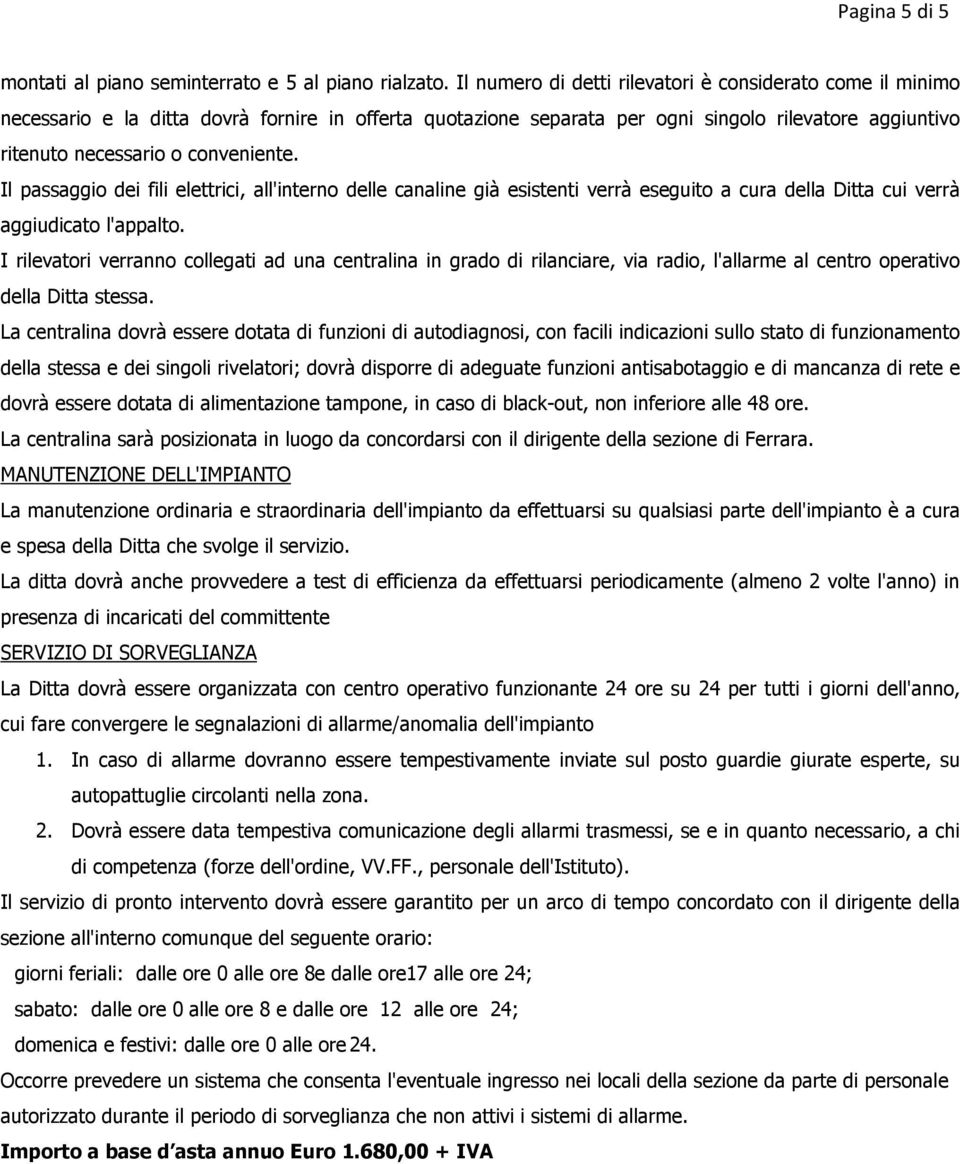 Il passaggio dei fili elettrici, all'interno delle canaline già esistenti verrà eseguito a cura della Ditta cui verrà aggiudicato l'appalto.