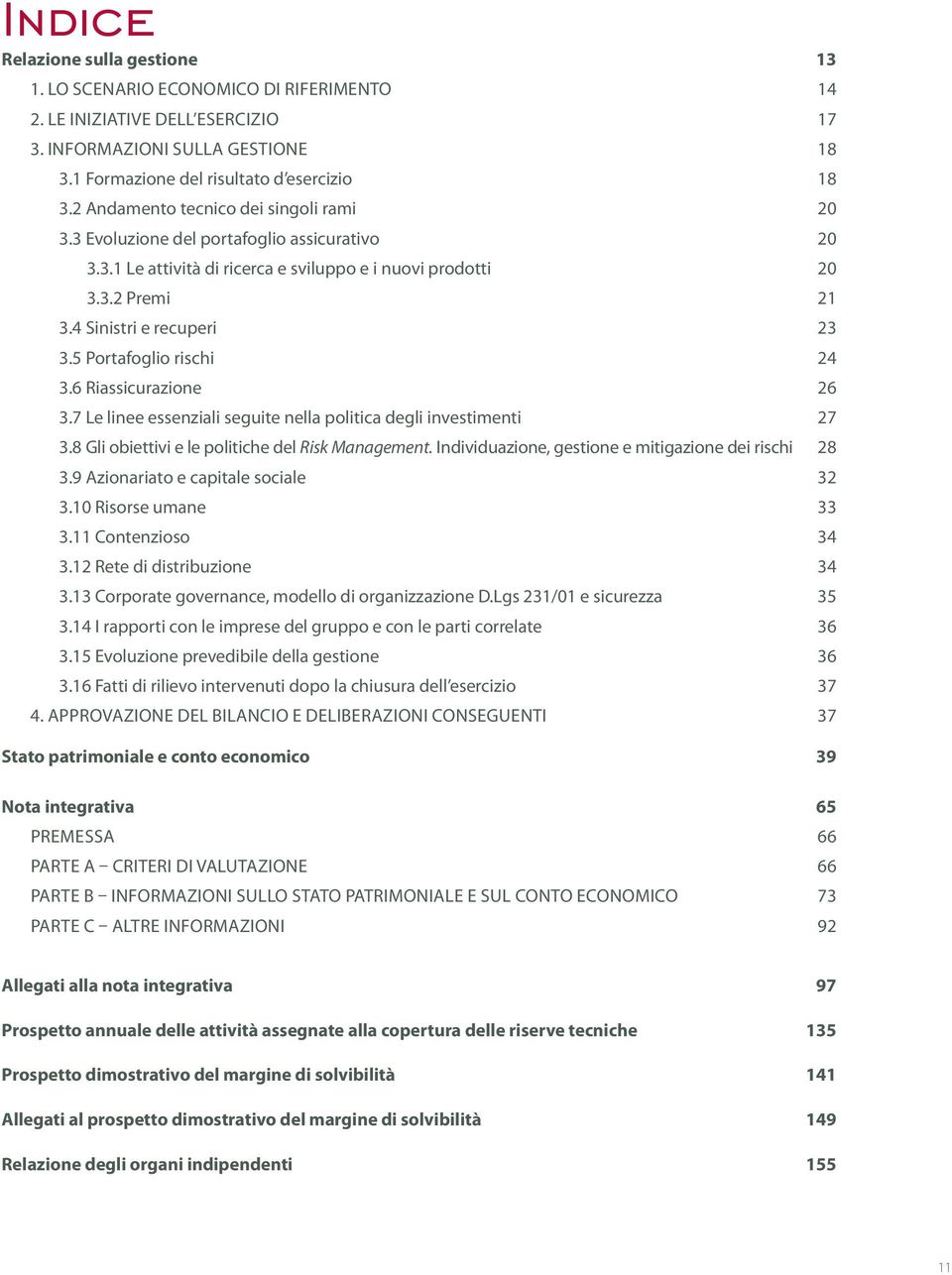 5 Portafoglio rischi 24 3.6 Riassicurazione 26 3.7 Le linee essenziali seguite nella politica degli investimenti 27 3.8 Gli obiettivi e le politiche del Risk Management.