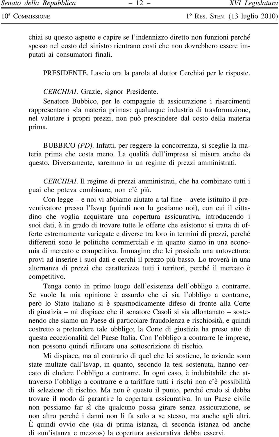 Senatore Bubbico, per le compagnie di assicurazione i risarcimenti rappresentano «la materia prima»: qualunque industria di trasformazione, nel valutare i propri prezzi, non può prescindere dal costo