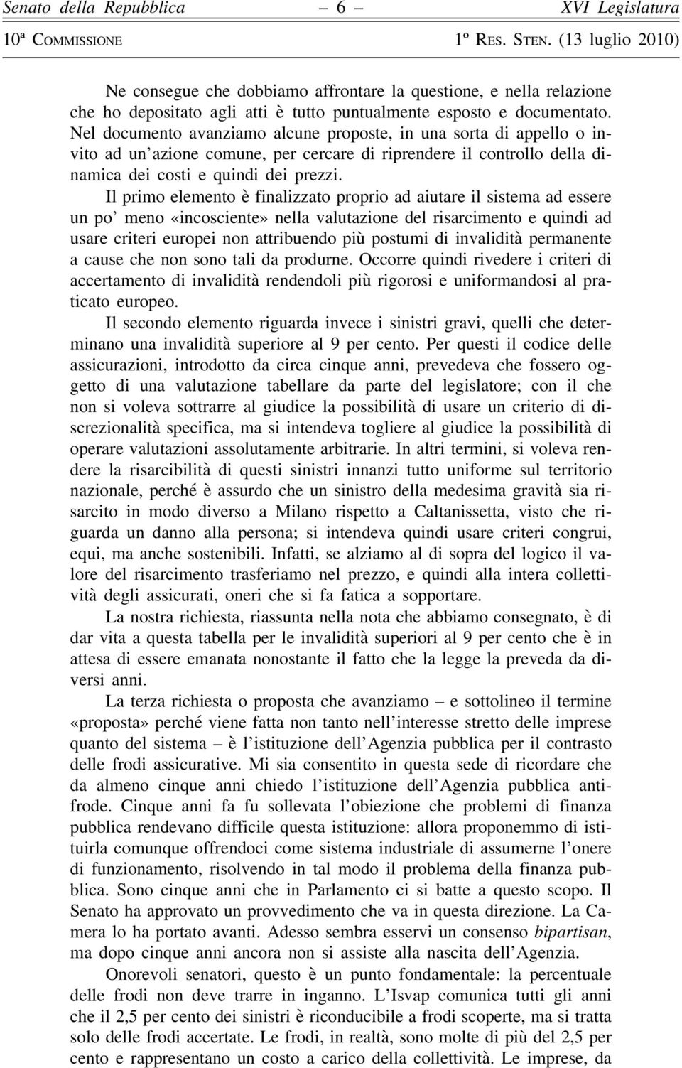 Il primo elemento è finalizzato proprio ad aiutare il sistema ad essere un po meno «incosciente» nella valutazione del risarcimento e quindi ad usare criteri europei non attribuendo più postumi di