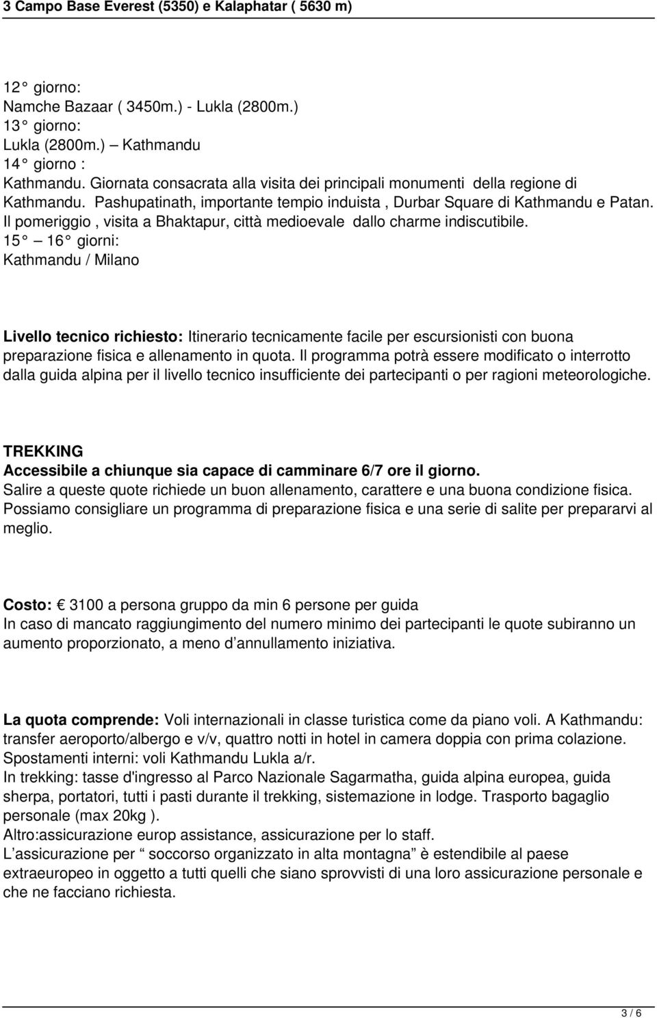 15 16 giorni: Kathmandu / Milano Livello tecnico richiesto: Itinerario tecnicamente facile per escursionisti con buona preparazione fisica e allenamento in quota.