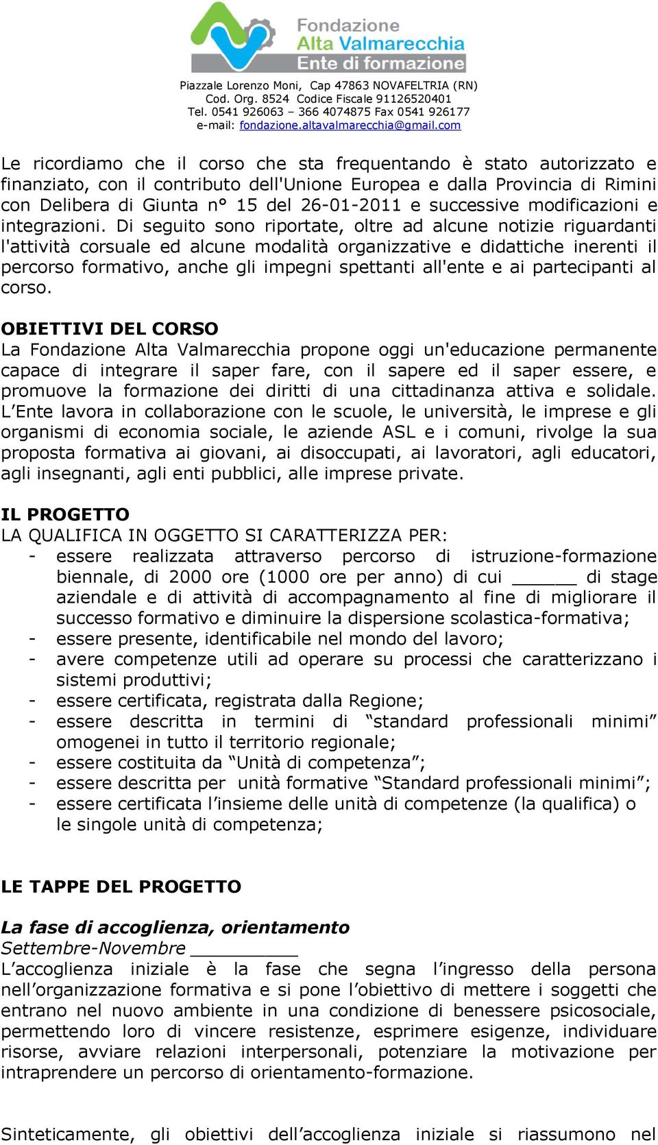 Di seguito sono riportate, oltre ad alcune notizie riguardanti l'attività corsuale ed alcune modalità organizzative e didattiche inerenti il percorso formativo, anche gli impegni spettanti all'ente e