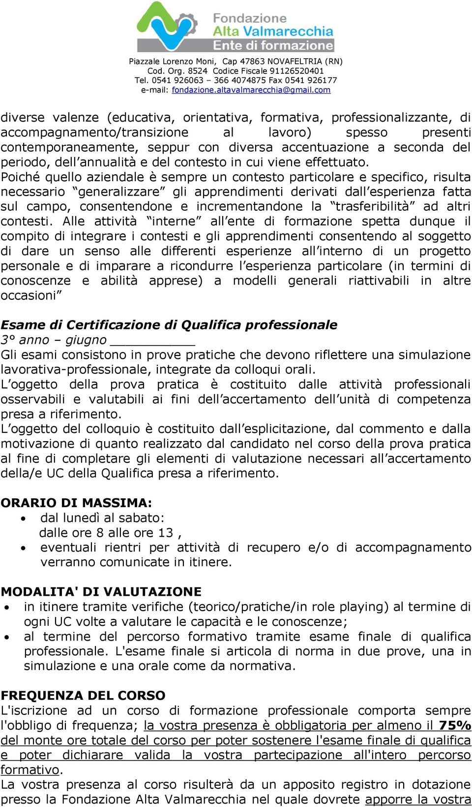 Poiché quello aziendale è sempre un contesto particolare e specifico, risulta necessario generalizzare gli apprendimenti derivati dall esperienza fatta sul campo, consentendone e incrementandone la