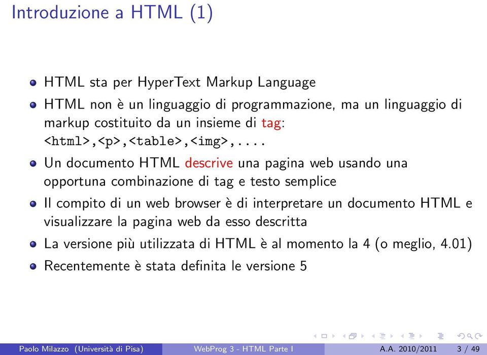 .. Un documento HTML descrive una pagina web usando una opportuna combinazione di tag e testo semplice Il compito di un web browser è di interpretare