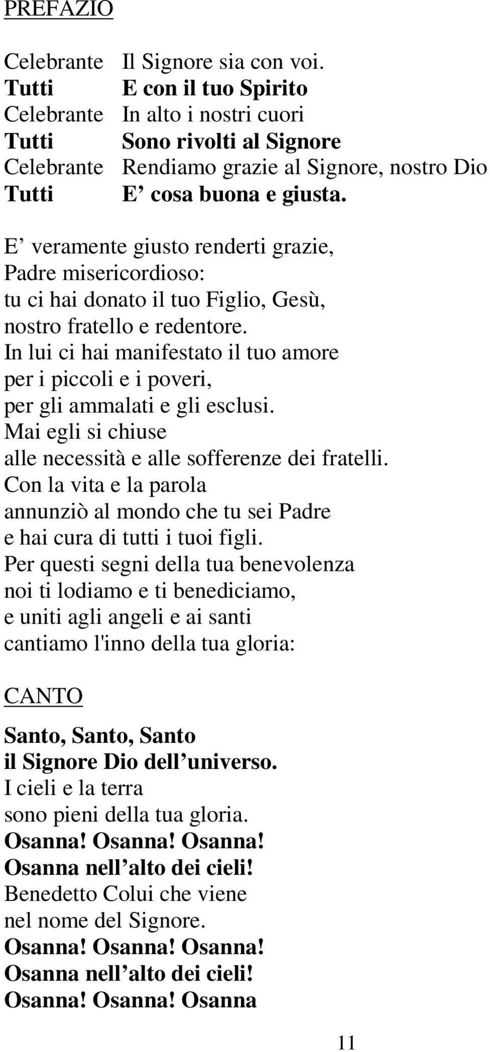 E veramente giusto renderti grazie, Padre misericordioso: tu ci hai donato il tuo Figlio, Gesù, nostro fratello e redentore.