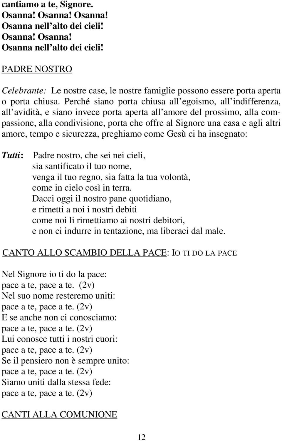 agli altri amore, tempo e sicurezza, preghiamo come Gesù ci ha insegnato: Tutti: Padre nostro, che sei nei cieli, sia santificato il tuo nome, venga il tuo regno, sia fatta la tua volontà, come in