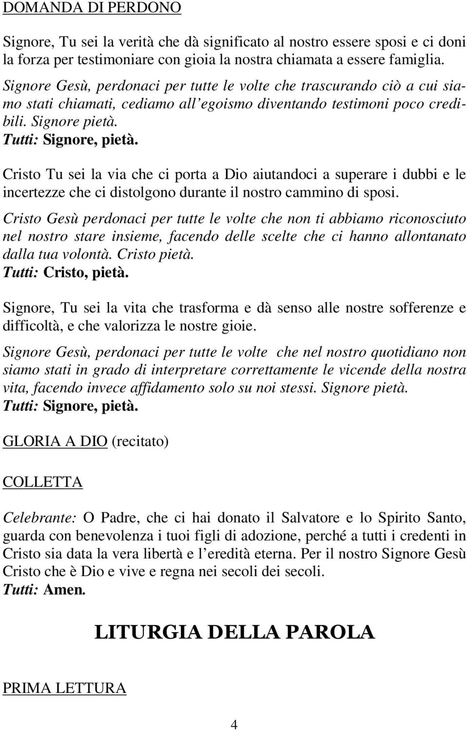 Cristo Tu sei la via che ci porta a Dio aiutandoci a superare i dubbi e le incertezze che ci distolgono durante il nostro cammino di sposi.