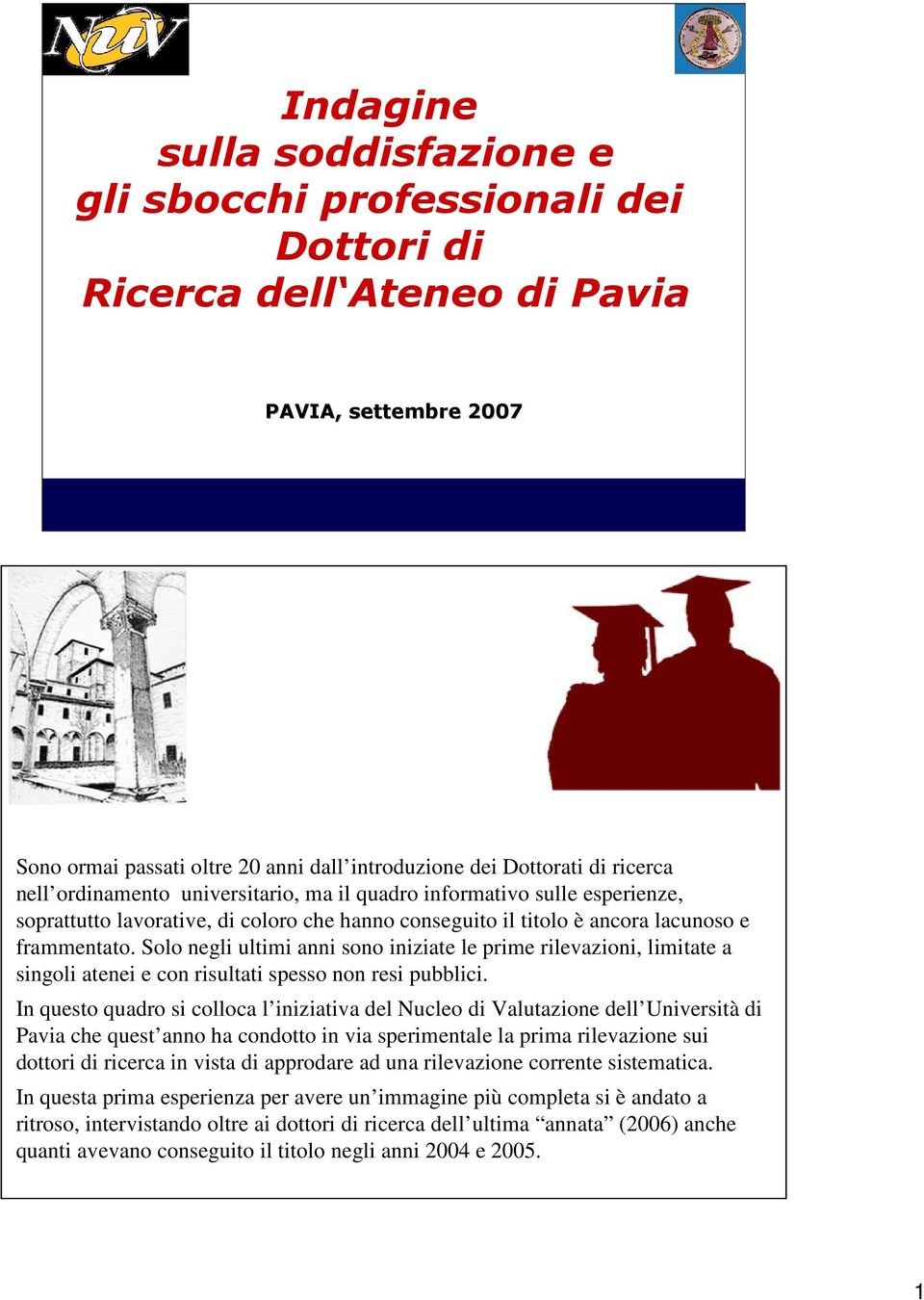 Solo negli ultimi anni sono iniziate le prime rilevazioni, limitate a singoli atenei e con risultati spesso non resi pubblici.