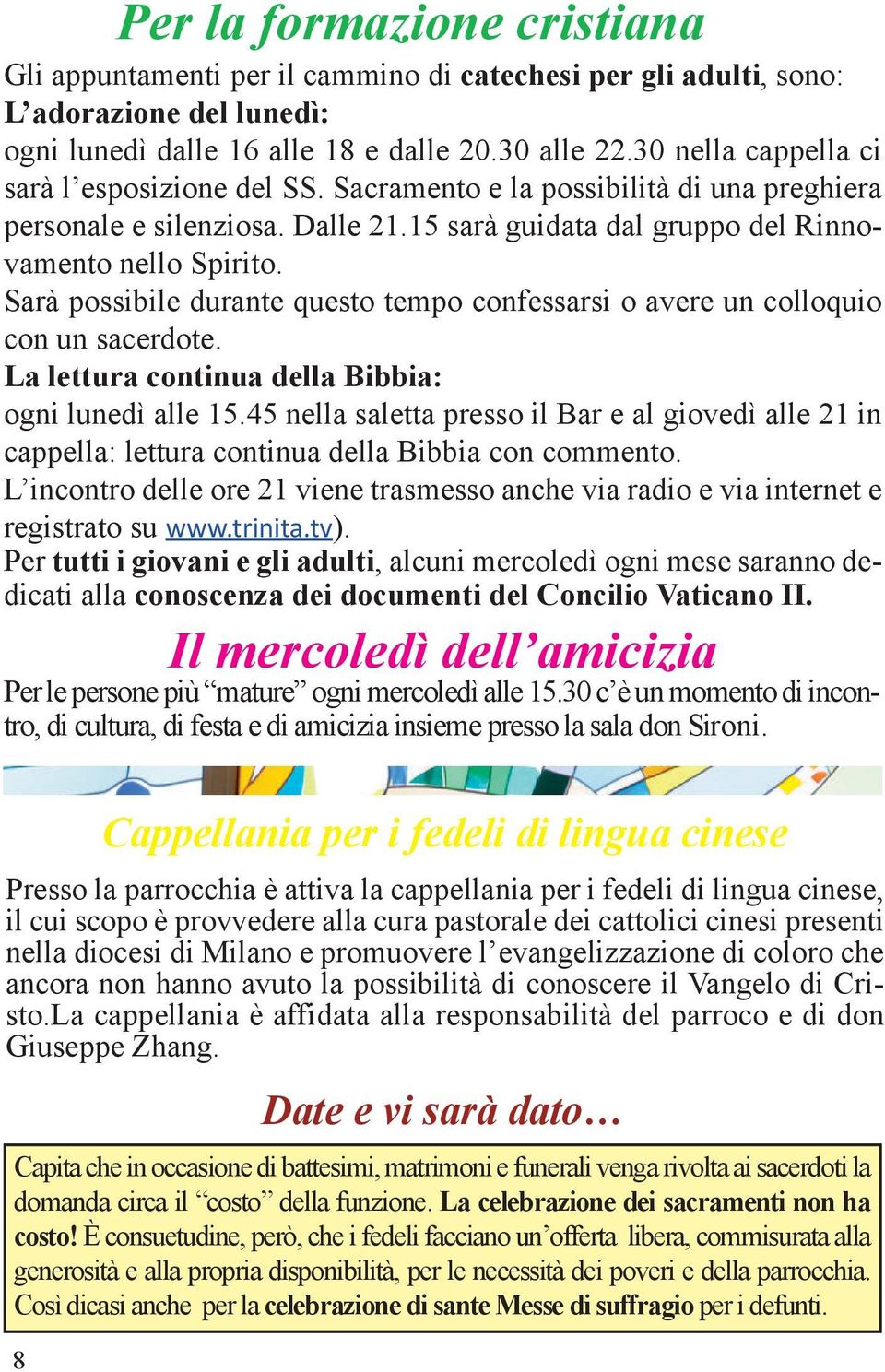 Sarà possibile durante questo tempo confessarsi o avere un colloquio con un sacerdote. La lettura continua della Bibbia: ogni lunedì alle 15.