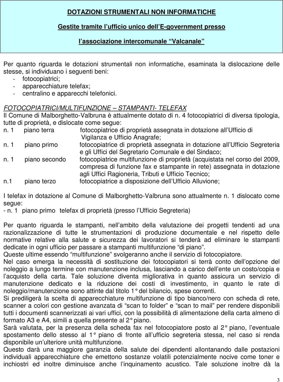 FOTOCOPIATRICI/MULTIFUNZIONE STAMPANTI- TELEFAX Il Comune di Malborghetto-Valbruna è attualmente dotato di n. 4 fotocopiatrici di diversa tipologia, tutte di proprietà, e dislocate come segue: n.