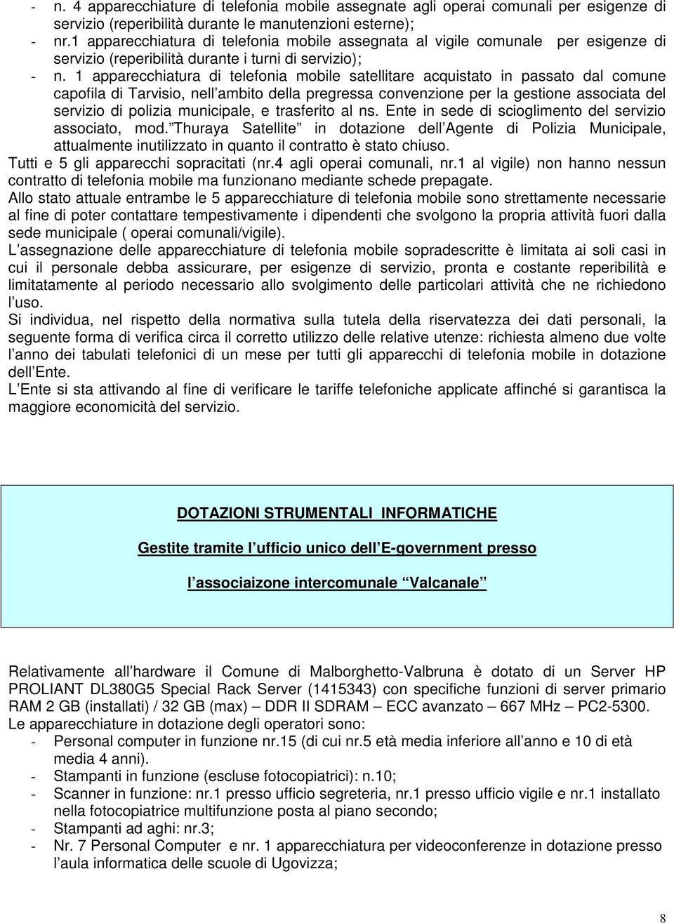 1 apparecchiatura di telefonia mobile satellitare acquistato in passato dal comune capofila di Tarvisio, nell ambito della pregressa convenzione per la gestione associata del servizio di polizia