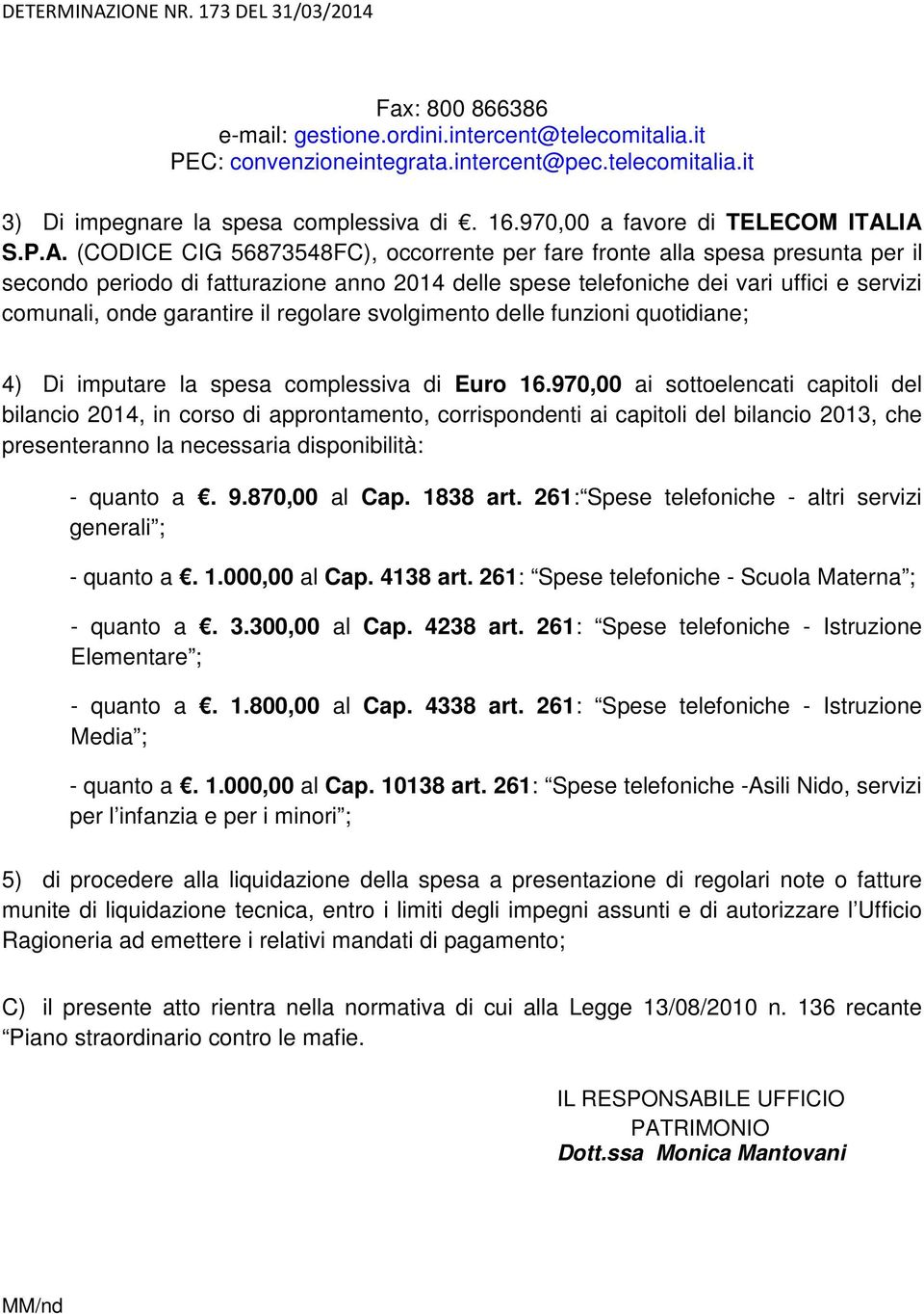 IA S.P.A. (CODICE CIG 56873548FC), occorrente per fare fronte alla spesa presunta per il secondo periodo di fatturazione anno 2014 delle spese telefoniche dei vari uffici e servizi comunali, onde