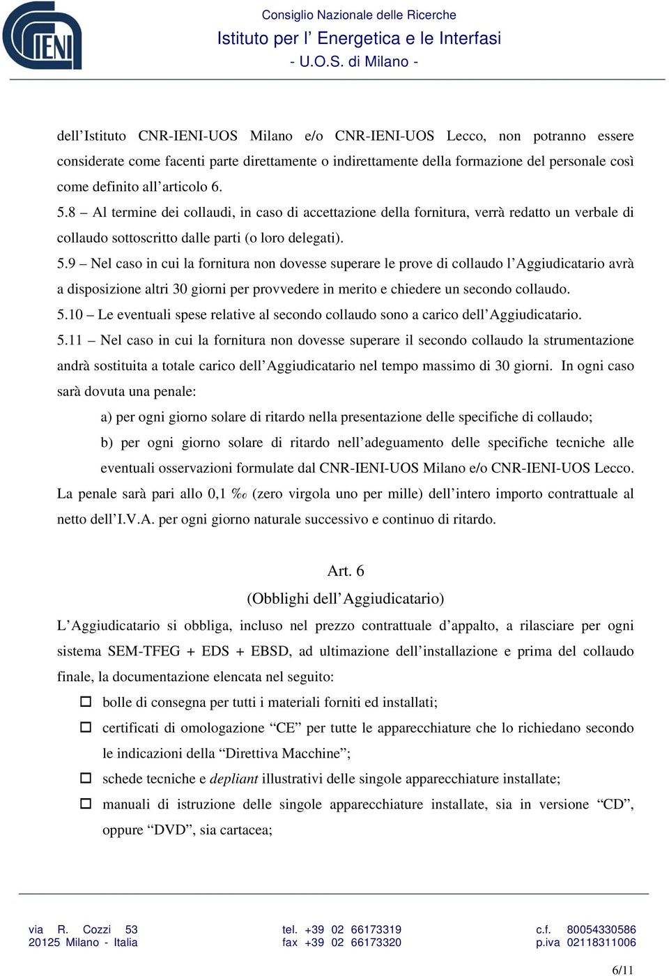 5.10 Le eventuali spese relative al secondo collaudo sono a carico dell Aggiudicatario. 5.