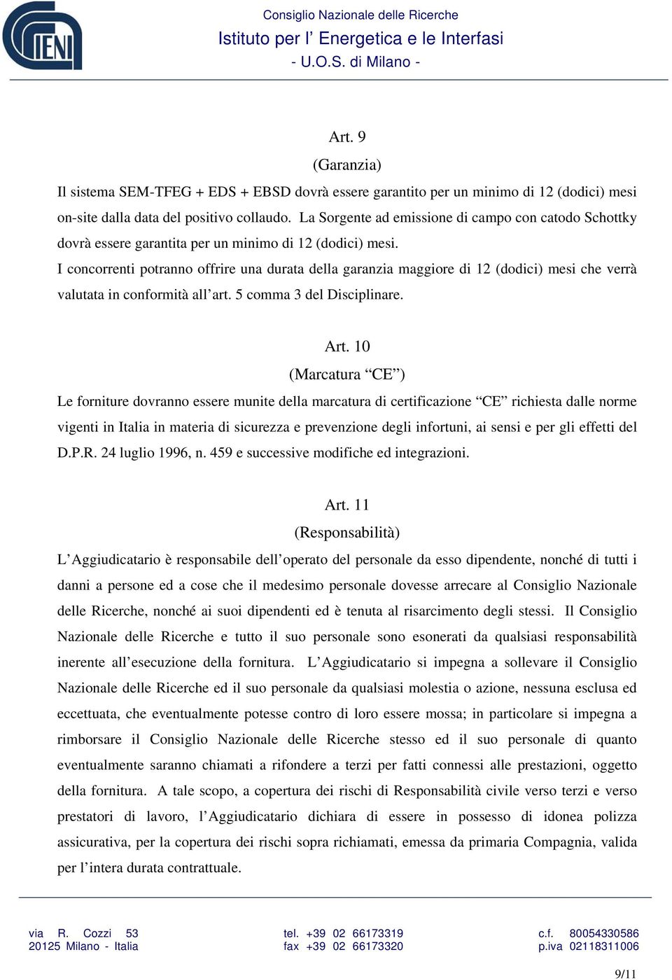 I concorrenti potranno offrire una durata della garanzia maggiore di 12 (dodici) mesi che verrà valutata in conformità all art. 5 comma 3 del Disciplinare. Art.