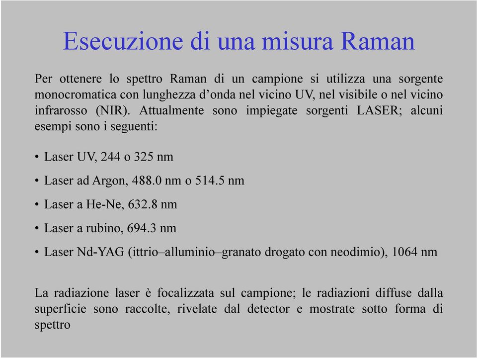 Attualmente sono impiegate sorgenti LASER; alcuni esempi sono i seguenti: Laser UV, 244 o 325 nm Laser ad Argon, 488.0 nm o 514.